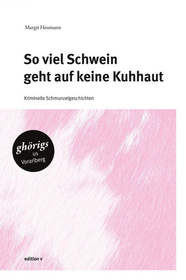 Margit Heumann: So viel Schwein geht auf keine Kuhhaut. edition v, Bregenz 2017. 172 Seiten, 12,95 Euro.